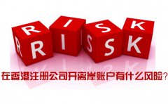 在香港注冊(cè)公司開離岸賬戶有什么風(fēng)險(xiǎn)_如何規(guī)避？