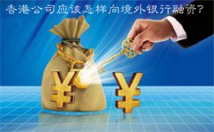 香港公司應(yīng)該怎樣向境外銀行融資？